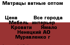 Матрацы ватные оптом. › Цена ­ 265 - Все города Мебель, интерьер » Кровати   . Ямало-Ненецкий АО,Муравленко г.